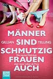M&auml;nner sind schmutzig, Frauen auch: Die nackte Wahrheit &uuml;ber mein Leben als Frau - Gillian Telling