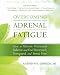 Overcoming Adrenal Fatigue: How to Restore Hormonal Balance and Feel Renewed, Energized, and Stress Free (New Harbinger Self-Help Workbook) Overcoming Adrenal Fatigue: How to Restore Hormonal Balance and Feel Renewed, Energized, and Stress Free (New Harbinger Self-Help Workbook)