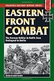 Eastern Front Combat: The German Soldier in Battle from Stalingrad to Berlin (Stackpole Military History)