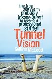 Tunnel Vision: The True Story of My Probably Insane Quest to Become a Professional Surfer