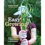 Easy Growing: Organic Herbs and Edible Flowers from Small Spaces