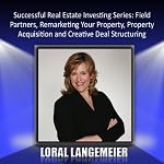 Successful Real Estate Investing Series: Field Partners, Remarketing, Acquisition, and Deal Structuring | Loral Langemeier