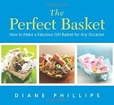 The Perfect Basket: How to Make a Fabulous Gift Basket for Any Occasion (Non)