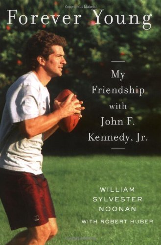 Forever Young: My Friendship with John F. Kennedy, Jr. by Noonan, William Sylvester, Huber, Robert (2006) Hardcover