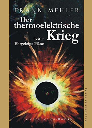 Der thermoelektrische Krieg. Teil 1: Ehrgeizige Pläne. Sciencefiction-Roman (German Edition)