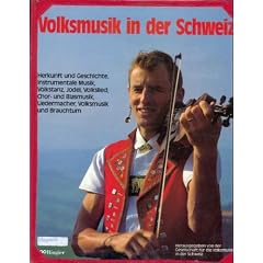 Volksmusik in der Schweiz. Herkunft und Geschichte, instrumentale Musik, Volkstanz, Jodel, Volkslied, Chor- und Blasmusik, Liedermacher, Volksmusik und Brauchtum