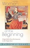 Women at the Beginning: Origin Myths from the Amazons to the Virgin Mary-