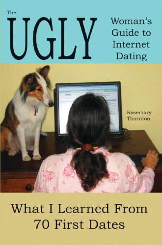 The Ugly Woman's Guide to Internet Dating: What I Learned From 70 First Dates