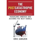 The Postcatastrophe Economy: Rebuilding America and Avoiding the Next Bubble