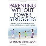 parenting without power struggles raising joyful resilient kids while staying cool calm and collected