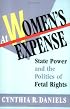 At Women's Expense: State Power and the Politics of Fetal Rights