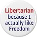 Libertarian because I actually like Freedom 1.25â€ Pinback Button Pin