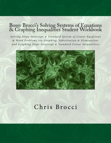 Bossy Brocci's Solving Systems of Equations & Graphing Inequalities Student Workbook: Solving Slope-Intercept & Standard System of Linear Equations & ... & Standard Linear Inequalities