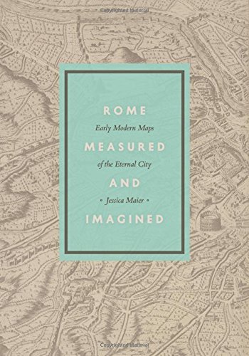 Rome Measured and Imagined: Early Modern Maps of the Eternal City by Maier Jessica (2015-05-07) Hardcover