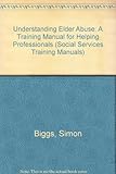 Understanding elder abuse : a training manual for heloing professionals