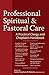 Professional Spiritual and Pastoral Care: A Practical Clergy and Chaplain's Handbook