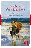 Lesebuch f&uuml;r Gl&uuml;ckliche: Und solche, die es werden wollen (Fischer Klassik) - 