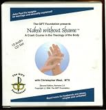 The GIFT Foundation Presents, Naked Without Shame: A Crash Course In The Theology Of The Body; John Paul II's Insights On Marriage And Sexuality Explained!; 10 Audio CD Set, Second Edition, Revision 2.0, Copyright 2004