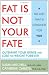 Fat Is Not Your Fate: Outsmart Your Genes and Lose the Weight Forever