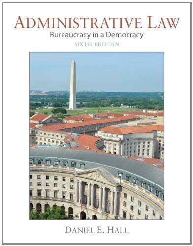 Administrative Law: Bureaucracy in a Democracy (6th Edition) 6th edition by Hall, Dr. Daniel E. (2014) Paperback