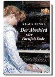 Der Abschied oder Parsifals Ende: Ein Roman um Hans von B&uuml;low - Klaus Funke