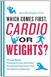 512iGH7ghZL. SL160  Which Comes First, Cardio or Weights?: Fitness Myths, Training Truths, and Other Surprising Discoveries from the Science of Exercise