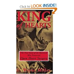 King of Hearts: The True Story of the Maverick Who Pioneered Open Heart Surgery by G. Wayne Miller