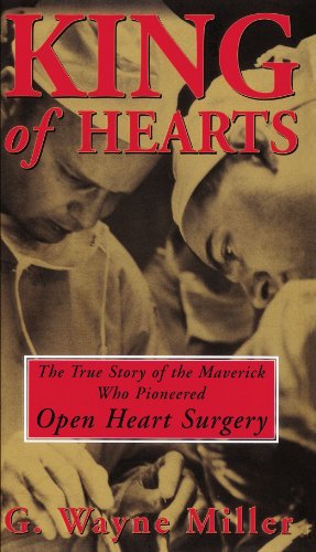 King of Hearts: The True Story of the Maverick Who Pioneered Open Heart Surgery King of Hearts: The True Story of the Maverick Who Pioneered Open Heart Surgery