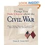 101 Things You Didn't Know About The Civil War: Places, Battles, Generals--Essential Facts About the War That Divided America