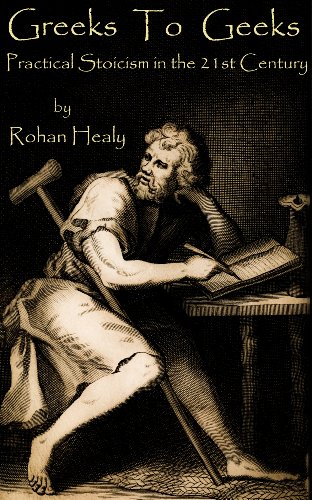 Greeks To Geeks: Practical Stoicism in the 21st Century
