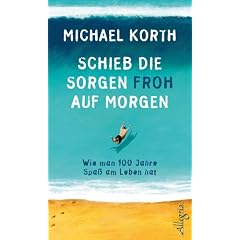 Schieb die Sorgen froh auf morgen: Wie man 100 Jahre heiter durchs Leben kommt
