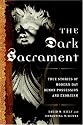 The Dark Sacrament: True Stories of Modern-Day Demon Possession and Exorcism