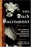 The Dark Sacrament: True Stories of Modern-Day Demon Possession and Exorcism