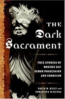 The Dark Sacrament: True Stories of Modern-Day Demon Possession and Exorcism