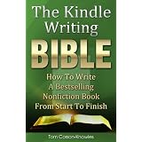 The Kindle Writing Bible: How To Write A Bestselling Nonfiction Book From Start To Finish (Kindle Bible)