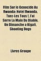 Film Sur Le Genocide Au Rwanda: Hotel Rwanda, Tuez-Les Tous !, J'Ai Serre La Main Du Diable, Un Dimanche a Kigali, Shooting Dogs