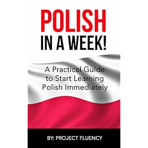 Polish: Learn Polish in a Week! Start Speaking Basic Polish in Less Than 24 Hours: The Ultimate Crash Course for Polish Language Beginners (Learn Poli
