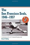 San Francisco Seals, 1946-1957: Interviews With 25 Former Baseballers