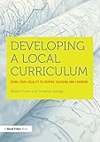 Developing a local curriculum : using your locality to inspire teaching and learning