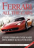 Ferrari: All the Cars: Every Ferrari Ever Made Described and Illustrated