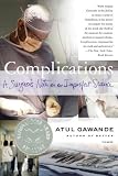 Complications: A Surgeon's Notes on an Imperfect Science
