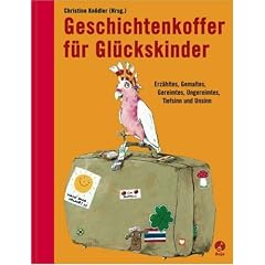 Geschichtenkoffer f�r Gl�ckskinder: Erz�hltes, Gemaltes, Gereimtes, Ungereimtes, Tiefsinn und Unsinn