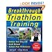 Breakthrough Triathlon Training: How to Balance Your Busy Life, Avoid Burnout and Achieve Triathlon Peak Performance