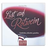 Lust auf Rotwein: Entdecken, erkunden, genie&szlig;en - Jonathan Ray