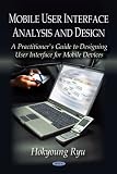 Mobile User Interface Analysis and Design: A Practitioner's Guide to Designing User Interfaces for Mobile Devices