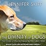 The Divinity of Dogs: True Stories of Miracles Inspired by Man's Best Friend
