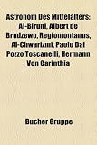 Produkt-Bild: Astronom des Mittelalters: Al-Biruni, Albert de Brudzewo, Regiomontanus, Al-Chwarizmi, Paolo dal Pozzo Toscanelli, Hermann von Carinthia, Georg von ... Abu l-Wafa, Bhaskara I., Giovanni de Dondi