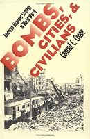 Bombs, Cities, and Civilians: American Airpower Strategy in World War II (Modern War Studies)