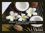 All About Coconut Oil Uses and Benefits: The Drug Store in a Bottle