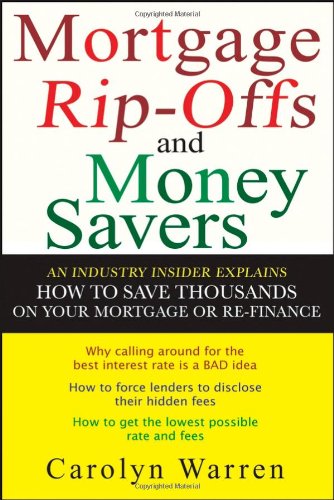 Mortgage Ripoffs and Money Savers: An Industry Insider Explains How to Save Thousands on Your Mortgage or Re-Finance
